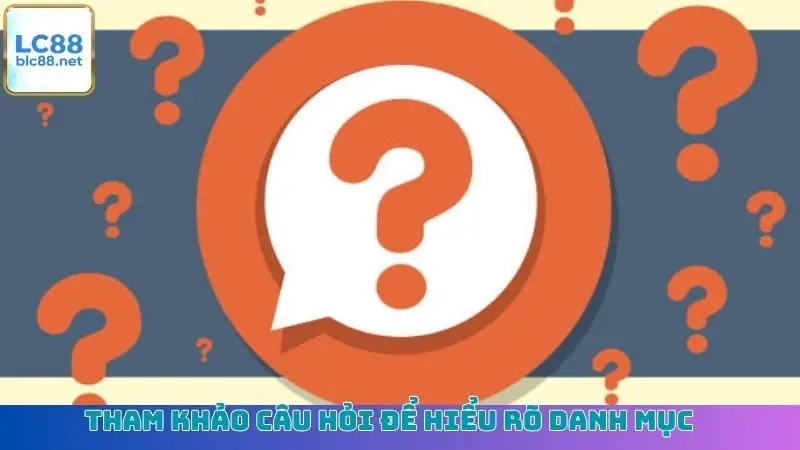 Tham khảo câu hỏi để hiểu rõ danh mục