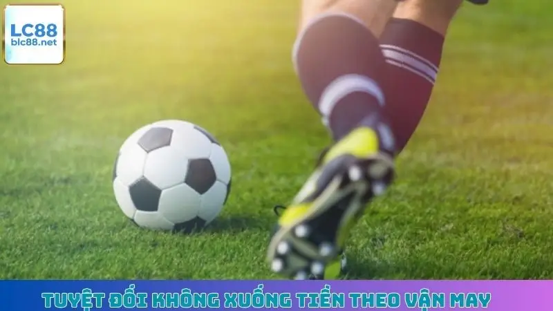 Tuyệt đối không xuống tiền theo vận may